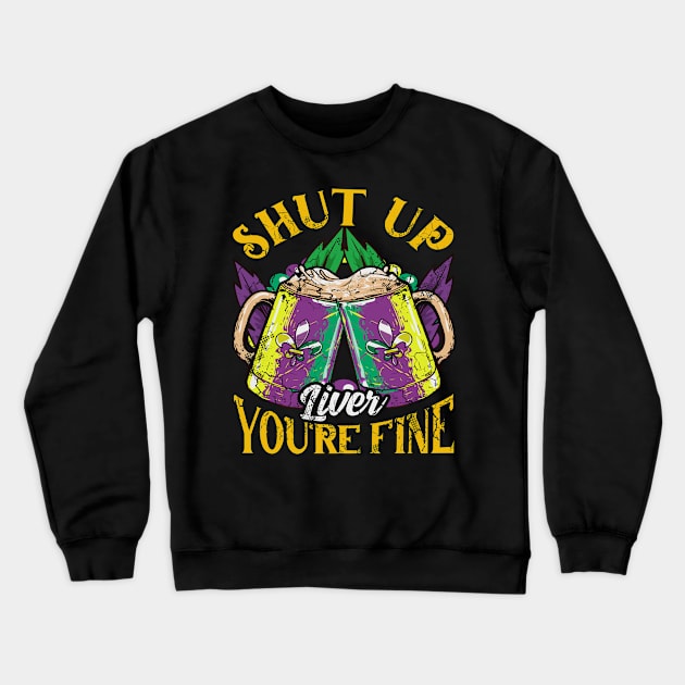 Mardi Gras Shut Up Liver Your Fine Crewneck Sweatshirt by E